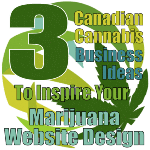 3 Canadian Cannabis Business Ideas That Can Inspire Marijuana Website Design